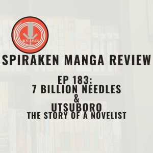 Spiraken Manga Review Ep 183: 7 Billion Needles & Utsuboro- The Story of A Novelist (Or Plagiarism on the Horizon)