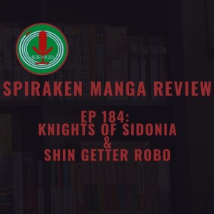 Spiraken Manga Review Ep 184: Knights of Sidonia & Shin Getter Robo (aka GETTA CHANGE!!)