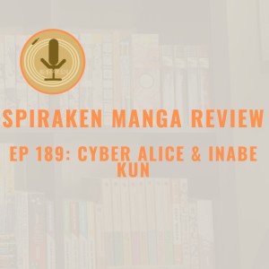 Spiraken Manga Review Ep 189: Cyber Alice & Inabe-Kun (or In Order To Petition Me, Tell Me Your Secret)