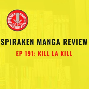 Spiraken Manga Review Ep 191: Kill La Kill (or Return of the Kamui Uniform)