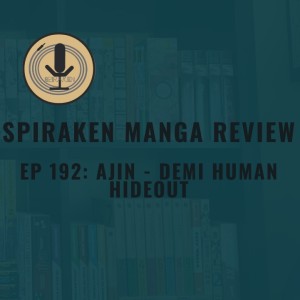 Spiraken Manga Review Ep 192: Ajin- Demi Human & Hideout(or Immortal Monsters In the Dark)