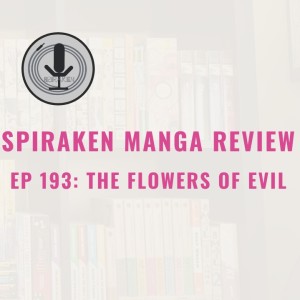 Spiraken Manga Review Ep 193: The Flowers of Evil (or Good and Evil)