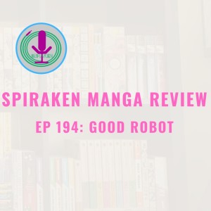 Spiraken Manga Review Ep 194: Good Robot
