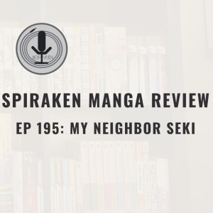 Spiraken Manga Review Ep 195: My Neighbor Seki (or QUIT IT AND PAY ATTENTION!)