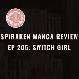 Spiraken Manga Review Ep 205: Switch Girl (or Off Mode On Mode)