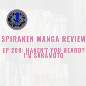 Spiraken Manga Review Ep 209: Haven’t You Heard? I’m Sakamoto