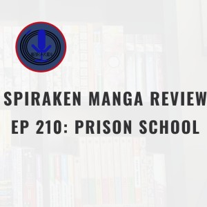 Spiraken Manga Review Ep 210: Prison School (or Prison of Love...and pain)