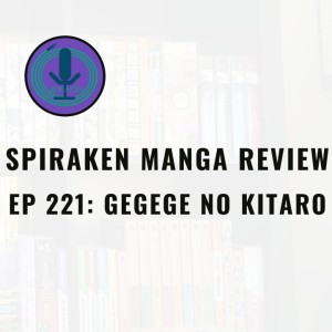 Spiraken Manga Review Ep 221: Gegege no Kitaro (or Ge ge gegege no ge  Minna de utaou gegege no ge)