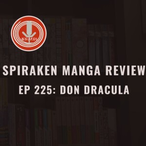 Spiraken Manga Review Ep 225: Don Dracula (or WHAT DID YOU DO IN DRACULA’S COFFIN?!!)