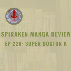 Spiraken Manga Review Ep 226: Super Doctor K (or You Are Already Healed)