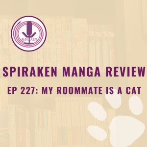 Spiraken Manga Review Ep 227: My Roommate is a Cat (or Cats Can Give Their Owners Happiness)