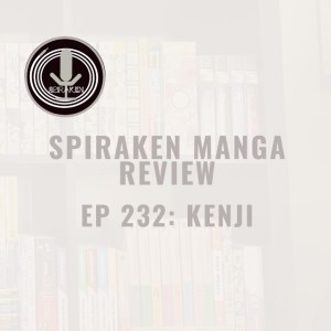 Spiraken Manga Review Ep 232: Kenji (or Special Martial Arts Technique- Manga Style)