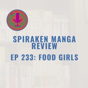 Spiraken Manga Review Ep 233: Food Girls (or Unappetizing Manga Can Ruin Your Appetite)