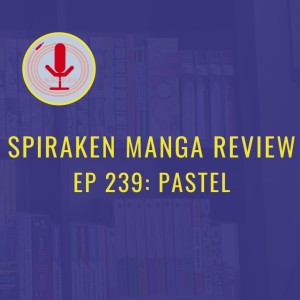 Spiraken Manga Review Ep 239: Pastel (or Love At First Sight... With Complications)