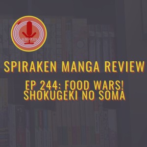 Spiraken Manga Review Ep 244: Food Wars! Shokugeki no Soma (or Tournament Arc Involving Food. Where Do I Sign Up?!)