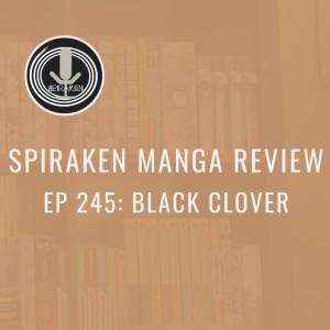 Spiraken Manga Review Ep 245: Black Clover (or For The Wizard King’s First Trick... Punch To The Face)