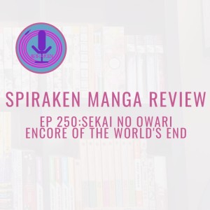 Spiraken Manga Review Ep 250: Sekai no Owari/ Encore of the World’s End (or Hey, Don’t I Know You From Somewhere?)