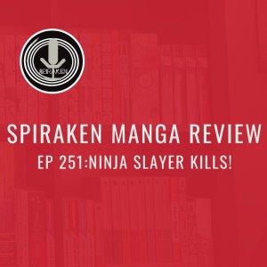 Spiraken Manga Review Ep 251: Ninja Slayer Kills! (or Domo Spiraken San YEEAAARRTT!!)