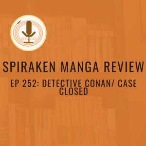 Spiraken Manga Review Ep 252: Detective Conan/ Case Closed (or Elementary My Dear Jimmy)