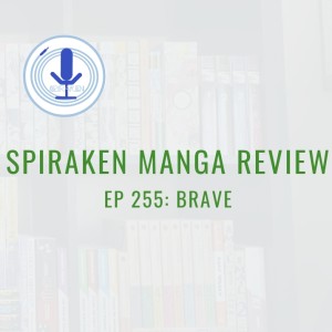 Spiraken Manga Review Ep 255: Brave (or Getting Through Today’s Level)