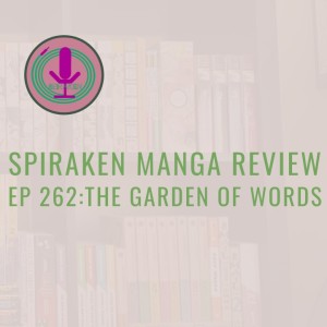 Spiraken Manga Review Ep 262: The Garden of Words (or The Rain Brings Joy and Sadness)