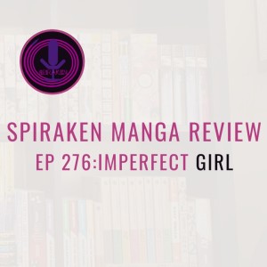 Spiraken Manga Review Ep 276: Imperfect Girl (or Being At The Wrong Place At The Wrong Time)