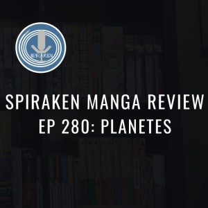 Spiraken Manga Review Ep 280: Planetes (or  We’re Standing On A Planet That’s Evolving And Revolving At 900 Miles)