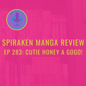 Spiraken Manga Review Ep 283: Cutie Honey A Go Go (or Honey Flash A Go Go)