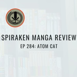 Spiraken Manga Review Ep 284: Atom Cat (or The Cat Version of the World’s Greatest Robot)