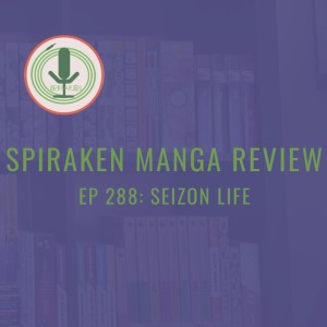 Spiraken Manga Review Ep 288: Seizon Life (or A Father’s Love Knows No Bounds)