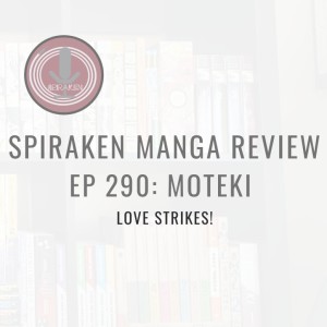 Spiraken Manga Review Ep 290: Moteki-Love Strikes (or The Best Time In A Man’s Life)