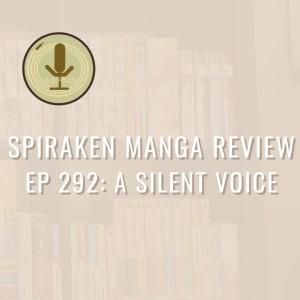 Spiraken Manga Review Ep 292: A Silent Voice (or Remedying A Mistake From A Past)