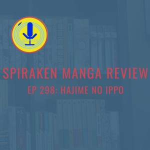Spiraken Manga Review Ep 298: Hajime no Ippo (or The Dempsey Roll)