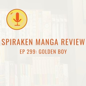Spiraken Manga Review Ep 299: Golden Boy (or Life is Study)