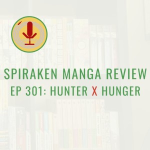 Spiraken Manga Review Ep 301: Hunter x Hunter (or Let’s Just Skip To The Tournament Arc, Shall We)
