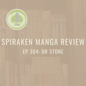 Spiraken Manga Review Ep 304: Dr Stone (or Kingdom of Science vs Empire of Stone)