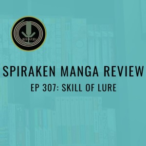 Spiraken Manga Review Ep 307: Skill of Lure (or Conquering Your Fears and Being A Great Person)
