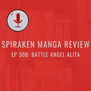 Spiraken Manga Review Ep 308: Battle Angel Alita (or Arguably The Most Badass Cyborg in Manga History/ Spiraken Motion Picture Review Ep 002)