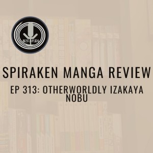 Spiraken Manga Review Ep 313: Otherworldly Izakaya Nobu (Or Whatsontapp Is Great With Fried Food)
