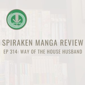 Spiraken Manga Review Ep 314: Way of the Househusband (or Don’t Disrespect A House Husband)