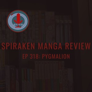 Spiraken Manga Review Ep 318: Pygmalion (or OH MY GOD!!! CHITAN IS TRYING TO KILL ME!!!!!)