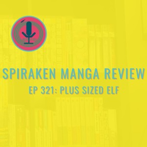 Spiraken Manga Review Ep 321: Plus Sized Elf (or Damn, People Be Liking Those Thicck Monster Girls)