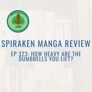 Spiraken Manga Review Ep 323: How Heavy Are The Dumbbells You Lift? (or Nice Pose)