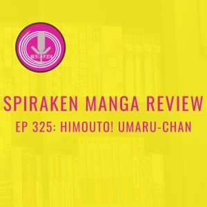 Spiraken Manga Review Ep 325: Himouto! Umaru Chan (or The World Revolves Around Younger Siblings)