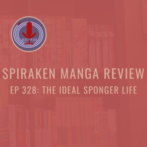 Spiraken Manga Review Ep 328: The Ideal Sponger Life (or Now That We’re Married. I’m Gonna Sit On The Couch)