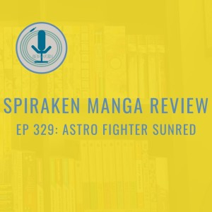 Spiraken Manga Review Ep 329: Astro Fighter Sunred (or Where The Hell Did Sunred Leave His Sunshoot?)