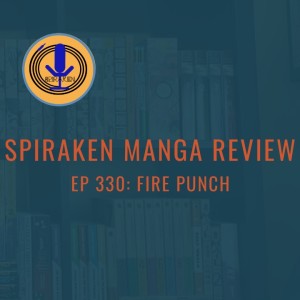 Spiraken Manga Review Ep 330: Fire Punch (or This Manga Should Burn Out & Fizzle)