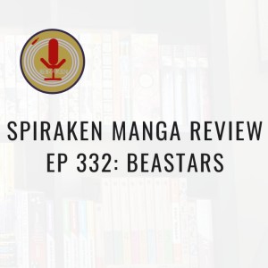 Spiraken Manga Review Ep 332: Beastars (or High School Drama- Animal Edition)