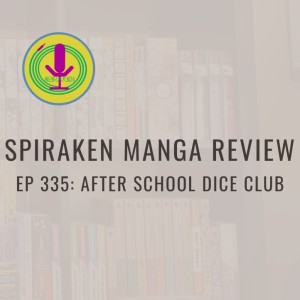 Spiraken Manga Review Ep 335: After School Dice Club (or The World Has A Lot More Fun Things That You Don’t Know About Yet)