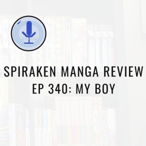 Spiraken Manga Review Ep 340: My Boy